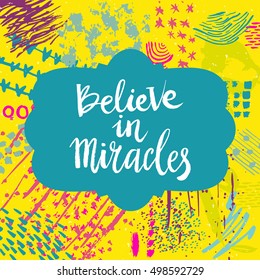 Hand drawn phrase Believe in miracles. Lettering design. Vector on abstract textured colorful  background.