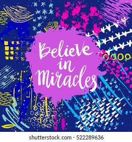 Hand drawn phrase Believe in miracles. Lettering design. Vector on abstract textured colorful  background.