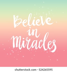 Hand drawn phrase Believe in miracles. Lettering design for posters, t-shirts, cards, invitations, stickers, banners, advertisement. Vector.