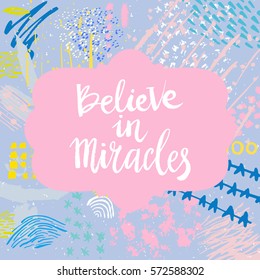 Hand drawn phrase Believe in miracles. Lettering design. Vector on abstract textured colorful  background.