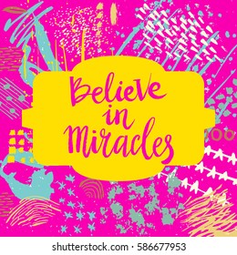 Hand drawn phrase Believe in miracles. Lettering design. Vector on abstract textured colorful  background.