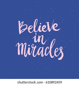 Hand drawn phrase Believe in miracles. Lettering design for posters, t-shirts, cards, invitations, stickers, banners, advertisement. Vector.