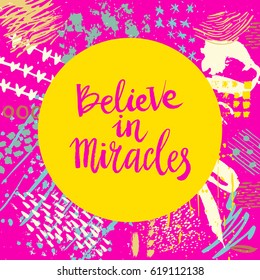 Hand drawn phrase Believe in miracles. Lettering design. Vector on abstract textured colorful  background.