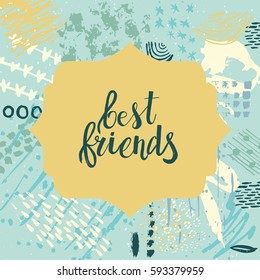 Hand drawn phrase Best friends. Lettering design. Vector on abstract textured colorful  background.