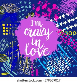 Hand drawn phrase I'm crazy in love. Lettering design. Vector on abstract textured colorful  background.