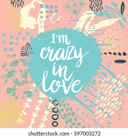 Hand drawn phrase I'm crazy in love. Lettering design. Vector on abstract textured colorful  background.