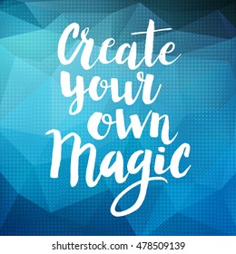 Hand drawn phrase Create your own magic. Lettering design for posters, t-shirts, cards, invitations, stickers, banners, advertisement. Vector.