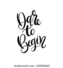 Hand drawn phrase dare to begin. Vector modern hand calligraphy.