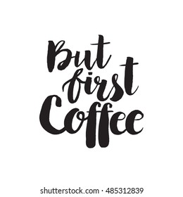 Hand drawn phrase But first coffee. Lettering design for posters, t-shirts, cards, invitations, stickers, banners, advertisement. Vector.