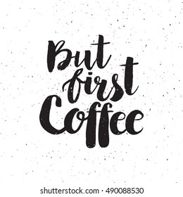Hand drawn phrase But first coffee. Lettering design for posters, t-shirts, cards, invitations, stickers, banners, advertisement. Vector.