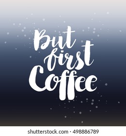 Hand drawn phrase But first coffee. Lettering design for posters, t-shirts, cards, invitations, stickers, banners, advertisement. Vector.
