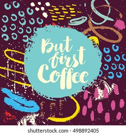 Hand drawn phrase But first coffee. Lettering design. Vector on abstract textured colorful  background.