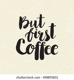 Hand drawn phrase But first coffee. Lettering design for posters, t-shirts, cards, invitations, stickers, banners, advertisement. Vector.