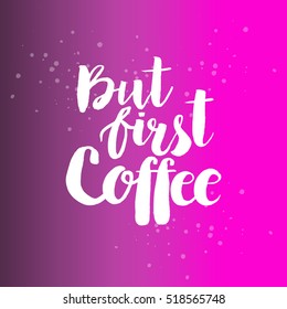 Hand drawn phrase But first coffee. Lettering design. Vector on abstract textured colourful  background.