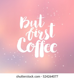 Hand drawn phrase But first coffee. Lettering design for posters, t-shirts, cards, invitations, stickers, banners, advertisement. Vector.