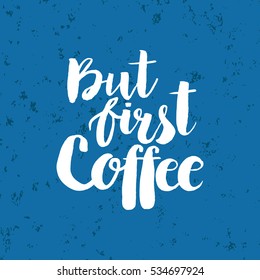 Hand drawn phrase But first coffee. Lettering design for posters, t-shirts, cards, invitations, stickers, banners, advertisement. Vector.