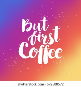 Hand drawn phrase But first coffee. Lettering design for posters, t-shirts, cards, invitations, stickers, banners, advertisement. Vector.