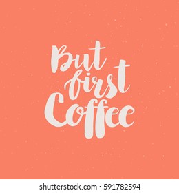 Hand drawn phrase But first coffee. Lettering design for posters, t-shirts, cards, invitations, stickers, banners, advertisement. Vector.