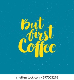 Hand drawn phrase But first coffee. Lettering design for posters, t-shirts, cards, invitations, stickers, banners, advertisement. Vector.