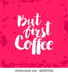 Hand drawn phrase But first coffee. Lettering design for posters, t-shirts, cards, invitations, stickers, banners, advertisement. Vector.