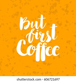Hand drawn phrase But first coffee. Lettering design for posters, t-shirts, cards, invitations, stickers, banners, advertisement. Vector.
