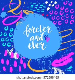 Hand drawn phrase Forever and ever. Lettering design. Vector on abstract textured colorful  background.