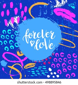 Hand drawn phrase Forever love. Lettering design. Vector on abstract textured colorful  background. 