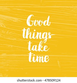Hand drawn phrase Good things take time. Lettering design for posters, t-shirts, cards, invitations, stickers, banners, advertisement. Vector.