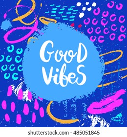 Hand drawn phrase Good vibes. Lettering design. Vector on abstract textured colourful  background.