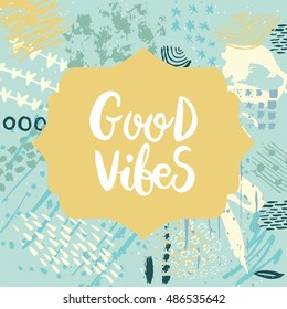 Hand drawn phrase Good vibes. Lettering design. Vector on abstract textured colourful  background.