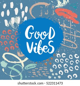 Hand drawn phrase Good vibes. Lettering design. Vector on abstract textured colourful  background.