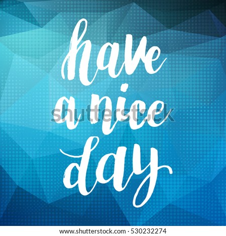 Hand drawn phrase Have a nice day. Lettering design for posters, t-shirts, cards, invitations, stickers, banners, advertisement. Vector.