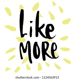 Hand drawn phrase- Like more. Lettering design for posters, t-shirts, cards, invitations, stickers, banners, advertisement. EPS 10