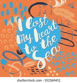 Hand drawn phrase I lost my heart to the Sea. Lettering design for posters, t-shirts, cards, invitations, stickers, banners, advertisement. Vector.