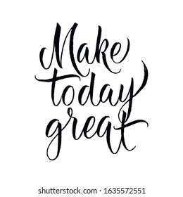 Hand drawn phrase Make today great. Brush pen lettering with  inspirational words. Brush pen calligraphy. Vector illustration. 