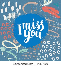 Hand drawn phrase I miss you. Lettering design. Vector on abstract textured colorful  background.