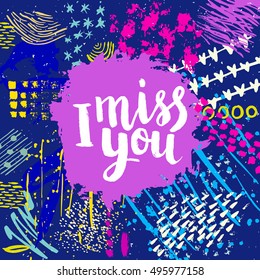 Hand drawn phrase I miss you. Lettering design. Vector on abstract textured colorful  background.