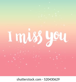 Hand drawn phrase I miss you. Lettering design for posters, t-shirts, cards, invitations, stickers, banners, advertisement. Vector.
