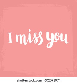 Hand drawn phrase I miss you. Lettering design for posters, t-shirts, cards, invitations, stickers, banners, advertisement. Vector.