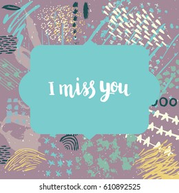 Hand drawn phrase I miss you. Lettering design. Vector on abstract textured colorful  background.