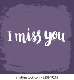 Hand drawn phrase I miss you. Lettering design for posters, t-shirts, cards, invitations, stickers, banners, advertisement. Vector.