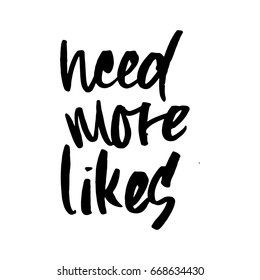 Hand drawn phrase Need more likes. Lettering design for posters, t-shirts, cards, invitations, stickers, banners, advertisement. Vector.
