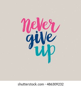 Hand drawn phrase Never give up. Lettering design for posters, t-shirts, cards, invitations, stickers, banners, advertisement. Vector.