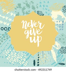 Hand drawn phrase Never give up. Lettering design. Vector on abstract textured colorful  background.