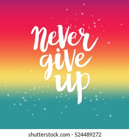 Hand drawn phrase Never give up. Lettering design for posters, t-shirts, cards, invitations, stickers, banners, advertisement. Vector.