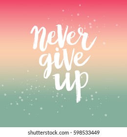 Hand drawn phrase Never give up. Lettering design for posters, t-shirts, cards, invitations, stickers, banners, advertisement. Vector.