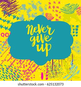 Hand drawn phrase Never give up. Lettering design. Vector on abstract textured colorful  background.