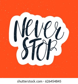 Hand drawn phrase Never stop. Lettering design for posters, t-shirts, cards, invitations, stickers, banners, advertisement. Vector.