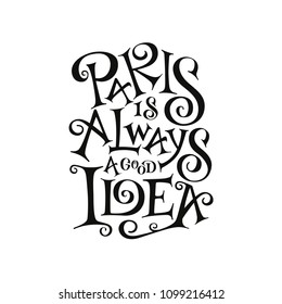 Hand drawn phrase Paris is always a good idea. Hand drawn tee graphic. Typographic print poster. T shirt hand lettered calligraphic design. Vector. Paris background.