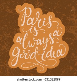 Hand drawn phrase Paris is always a good idea. Hand drawn tee graphic. T shirt hand lettered calligraphic design. Lettering for posters, t-shirts, cards, invitations, stickers, banners. Vector.